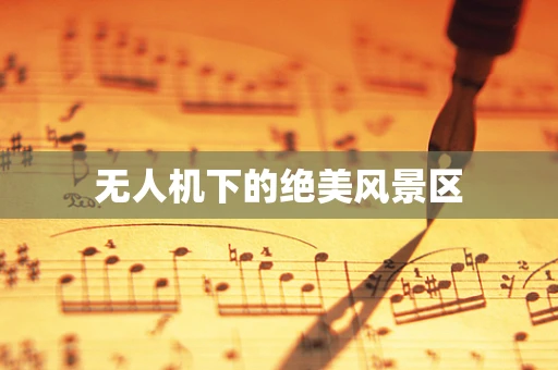 无人机下的绝美风景区