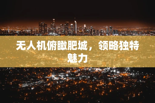 无人机俯瞰肥城，领略独特魅力