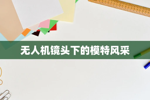 无人机镜头下的模特风采
