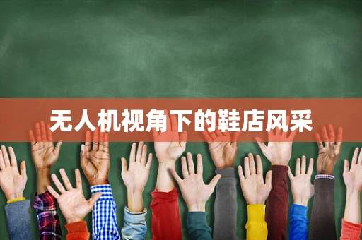 无人机视角下的鞋店风采