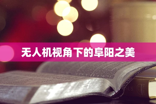 无人机视角下的阜阳之美