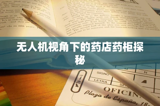 无人机视角下的药店药柜探秘