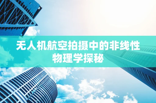 无人机航空拍摄中的非线性物理学探秘