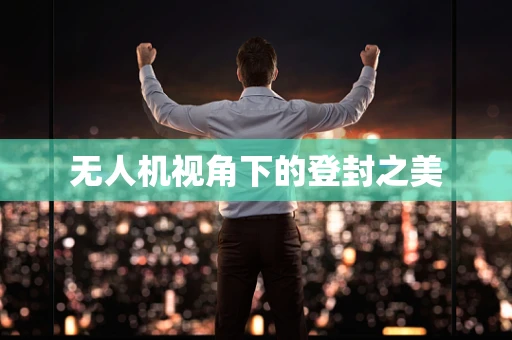 无人机视角下的登封之美