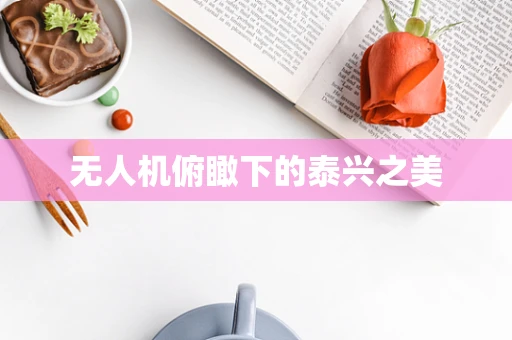 无人机俯瞰下的泰兴之美