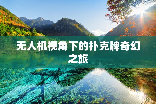 无人机视角下的扑克牌奇幻之旅