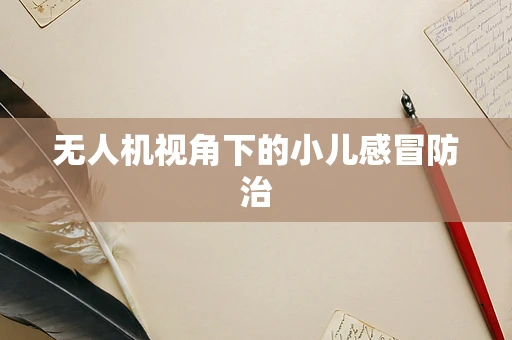 无人机视角下的小儿感冒防治