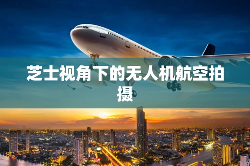 芝士视角下的无人机航空拍摄