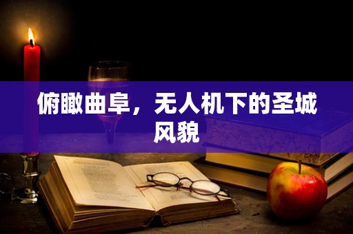 俯瞰曲阜，无人机下的圣城风貌