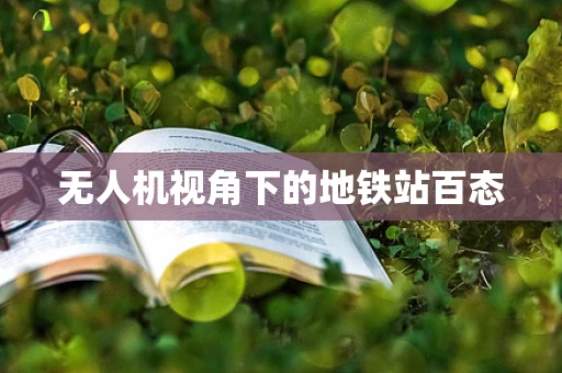 无人机视角下的地铁站百态