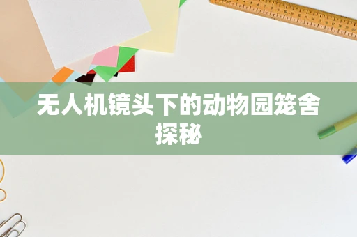 无人机镜头下的动物园笼舍探秘