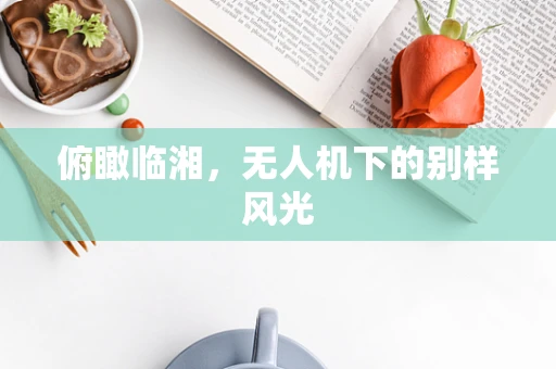 俯瞰临湘，无人机下的别样风光