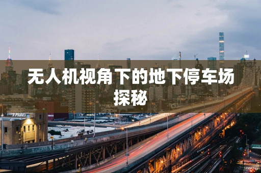 无人机视角下的地下停车场探秘