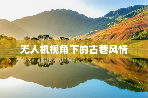 无人机视角下的古巷风情