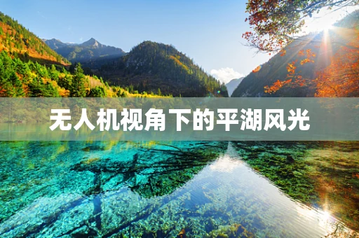 无人机视角下的平湖风光