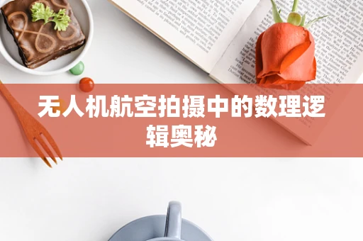 无人机航空拍摄中的数理逻辑奥秘