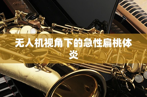无人机视角下的急性扁桃体炎