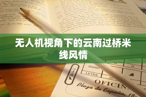 无人机视角下的云南过桥米线风情