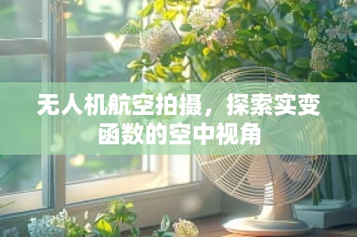 无人机航空拍摄，探索实变函数的空中视角