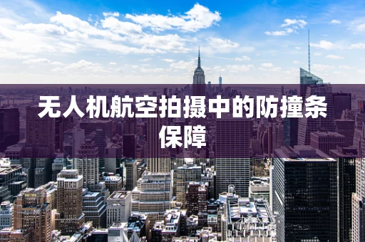 无人机航空拍摄中的防撞条保障