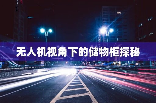 无人机视角下的储物柜探秘