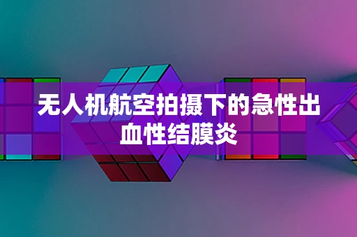 无人机航空拍摄下的急性出血性结膜炎