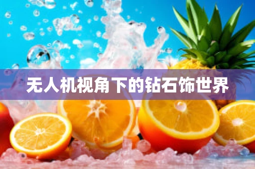 无人机视角下的钻石饰世界