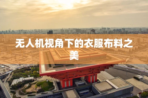 无人机视角下的衣服布料之美