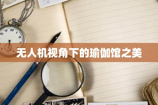 无人机视角下的瑜伽馆之美