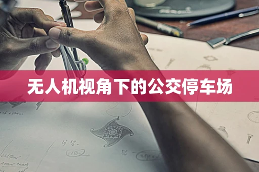 无人机视角下的公交停车场