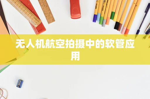 无人机航空拍摄中的软管应用