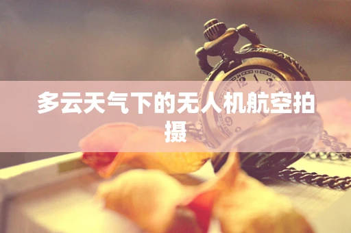 多云天气下的无人机航空拍摄