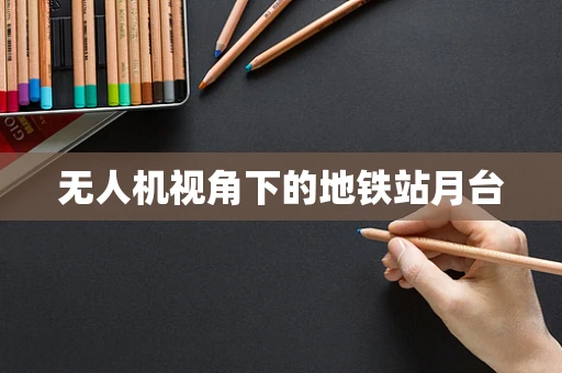 无人机视角下的地铁站月台