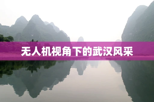 无人机视角下的武汉风采