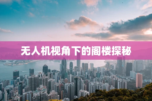 无人机视角下的阁楼探秘