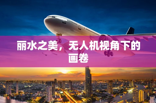 丽水之美，无人机视角下的画卷