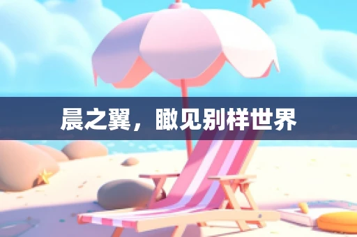 晨之翼，瞰见别样世界