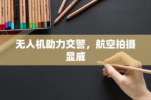无人机助力交警，航空拍摄显威