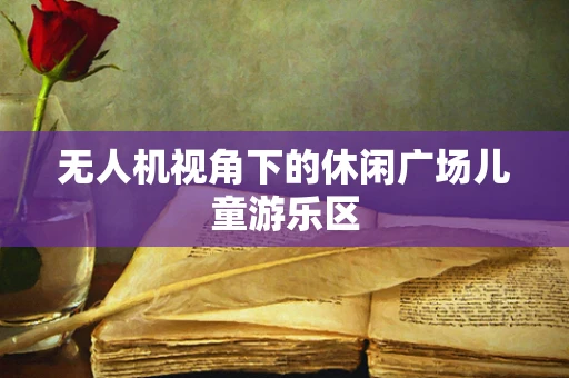 无人机视角下的休闲广场儿童游乐区