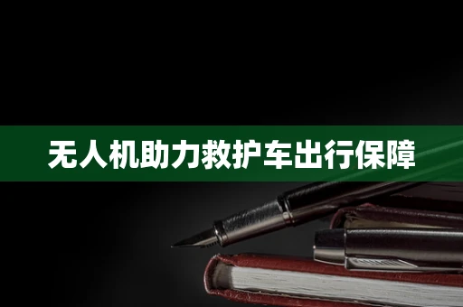 无人机助力救护车出行保障
