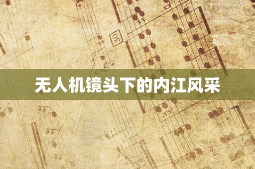 无人机镜头下的内江风采
