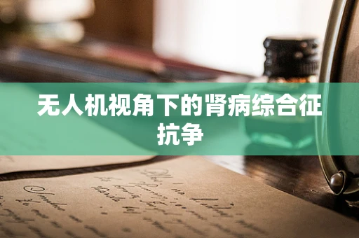 无人机视角下的肾病综合征抗争