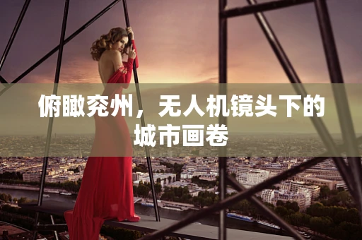 俯瞰兖州，无人机镜头下的城市画卷