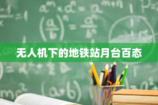 无人机下的地铁站月台百态