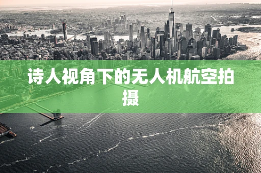 诗人视角下的无人机航空拍摄