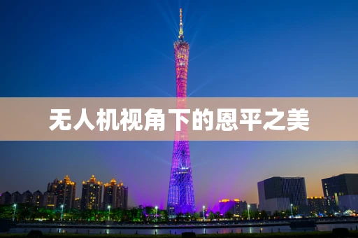 无人机视角下的恩平之美